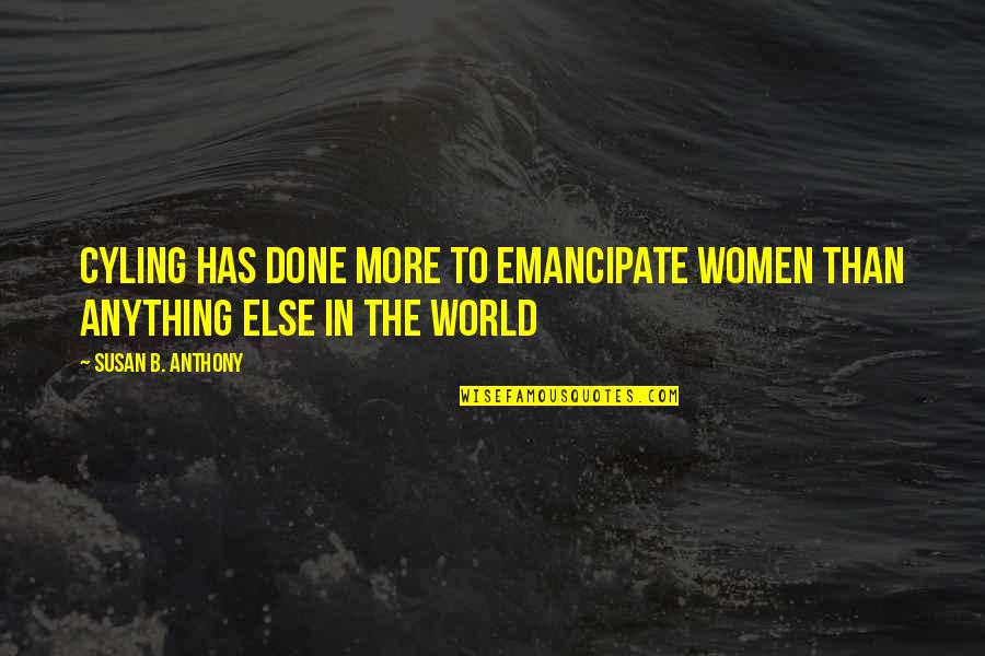 Cycling's Quotes By Susan B. Anthony: Cyling has done more to emancipate women than