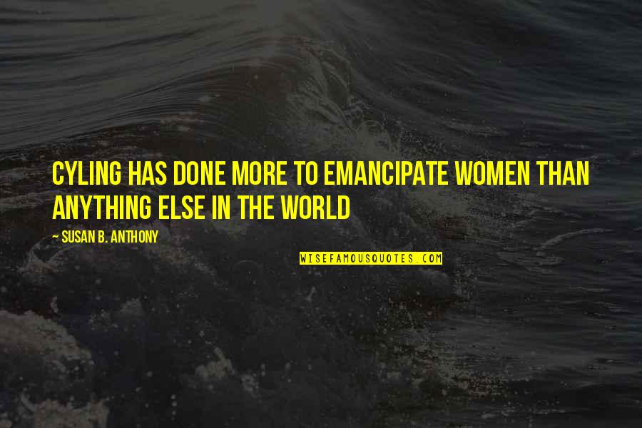 Cycling's Quotes By Susan B. Anthony: Cyling has done more to emancipate women than Cycling's Quotes By Susan B. Anthony: Cyling has done more to emancipate women than