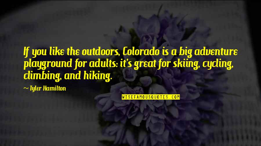 Cycling's Quotes By Tyler Hamilton: If you like the outdoors, Colorado is a Cycling's Quotes By Tyler Hamilton: If you like the outdoors, Colorado is a