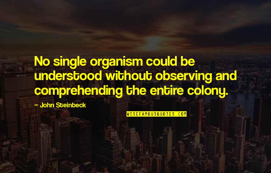 Cyclique D Finition Quotes By John Steinbeck: No single organism could be understood without observing Cyclique D Finition Quotes By John Steinbeck: No single organism could be understood without observing