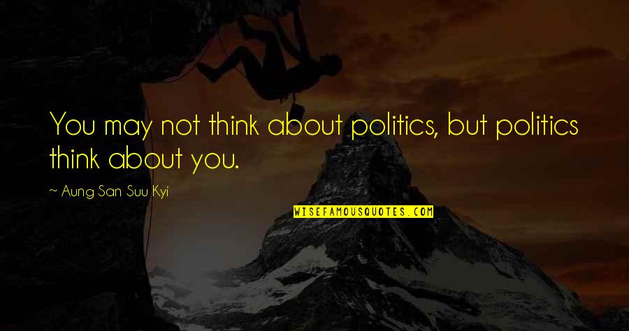 Cycliste Short Quotes By Aung San Suu Kyi: You may not think about politics, but politics