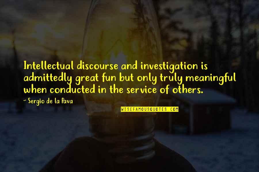 Cyclone Fencing Quotes By Sergio De La Pava: Intellectual discourse and investigation is admittedly great fun