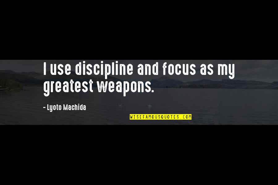 Cyclone Tracy Quotes By Lyoto Machida: I use discipline and focus as my greatest Cyclone Tracy Quotes By Lyoto Machida: I use discipline and focus as my greatest