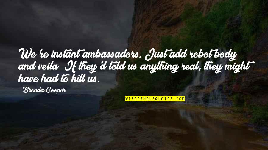 Cyclonic Dust Quotes By Brenda Cooper: We're instant ambassadors. Just add robot body and Cyclonic Dust Quotes By Brenda Cooper: We're instant ambassadors. Just add robot body and