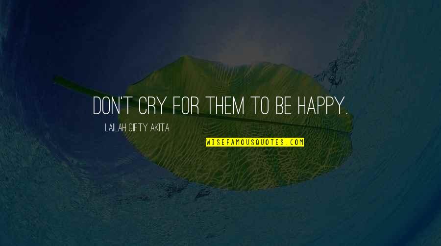 Cyclonic Storms Quotes By Lailah Gifty Akita: Don't cry for them to be happy.