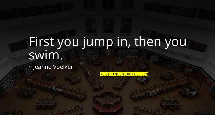 Cycloon Fietskoeriers Quotes By Jeanne Voelker: First you jump in, then you swim. Cycloon Fietskoeriers Quotes By Jeanne Voelker: First you jump in, then you swim.