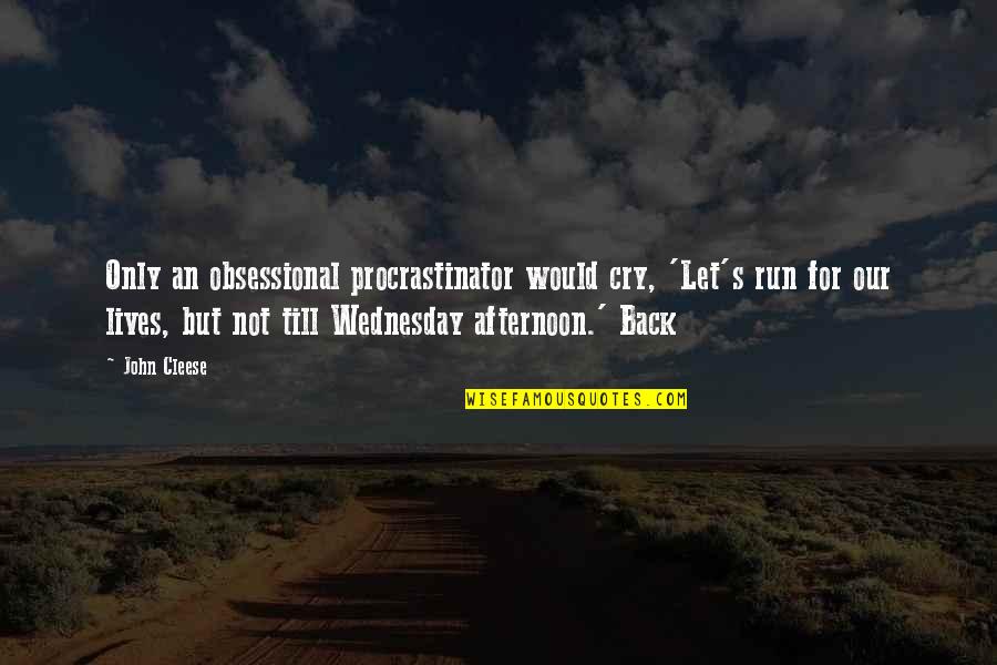 Cycloon Mora Quotes By John Cleese: Only an obsessional procrastinator would cry, 'Let's run Cycloon Mora Quotes By John Cleese: Only an obsessional procrastinator would cry, 'Let's run