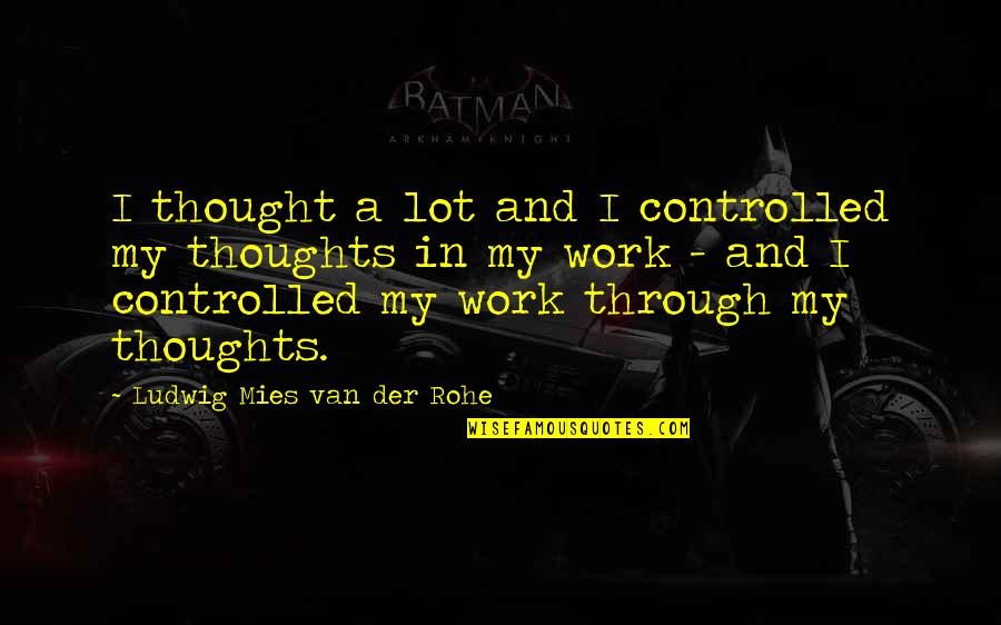 Cyclopean Eye Quotes By Ludwig Mies Van Der Rohe: I thought a lot and I controlled my