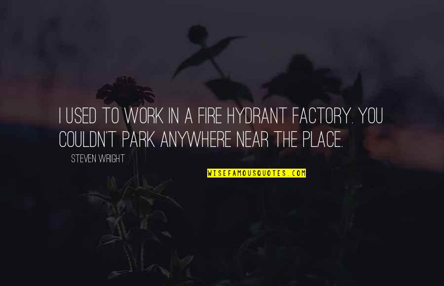 Cyclopean Tomb Quotes By Steven Wright: I used to work in a fire hydrant Cyclopean Tomb Quotes By Steven Wright: I used to work in a fire hydrant