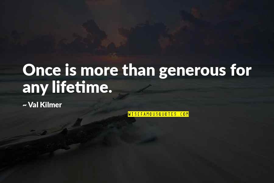 Cyclopean Tomb Quotes By Val Kilmer: Once is more than generous for any lifetime. Cyclopean Tomb Quotes By Val Kilmer: Once is more than generous for any lifetime.