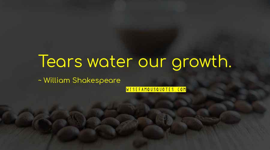 Cyclopeon Quotes By William Shakespeare: Tears water our growth.