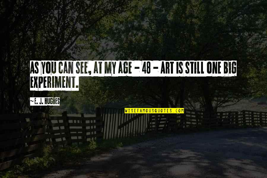 Cyclopropylcarbinyl Cation Quotes By E. J. Hughes: As you can see, at my age -