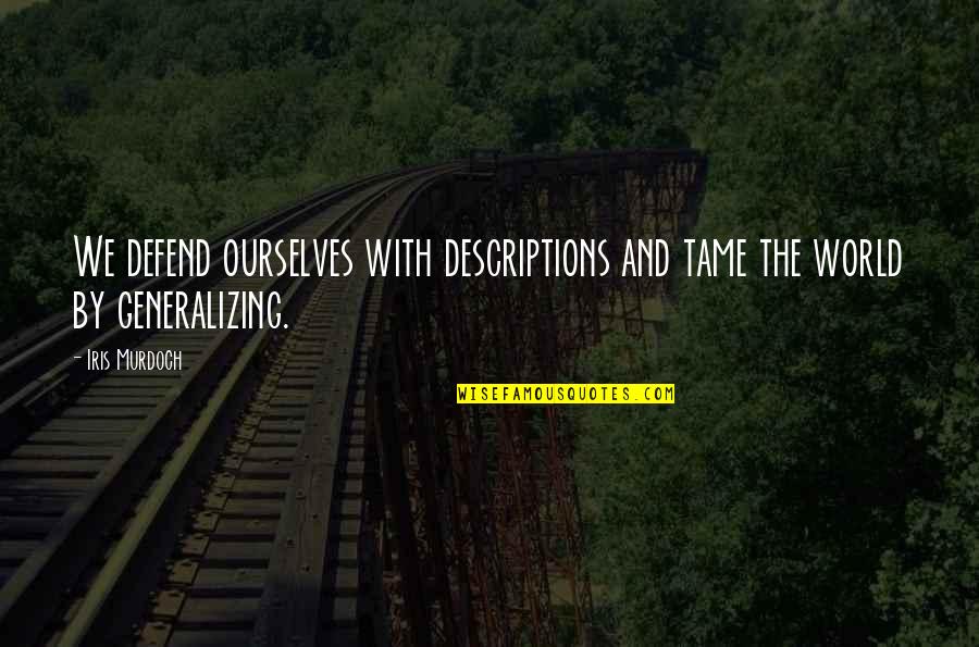 Cyclopropylcarbinyl Cation Quotes By Iris Murdoch: We defend ourselves with descriptions and tame the