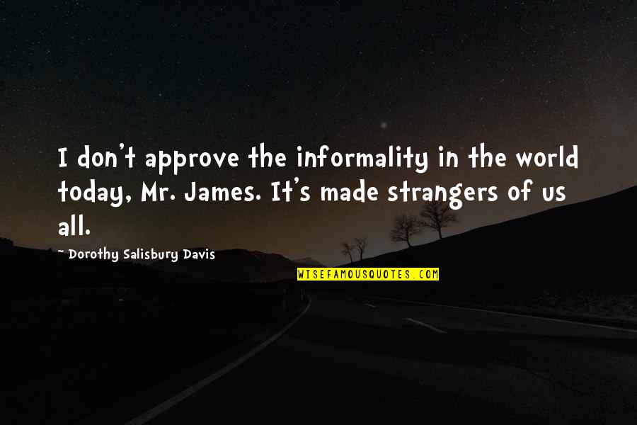 Cyclops Character Quotes By Dorothy Salisbury Davis: I don't approve the informality in the world