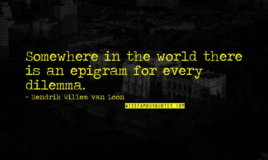 Cyclops Famous Quotes By Hendrik Willem Van Loon: Somewhere in the world there is an epigram