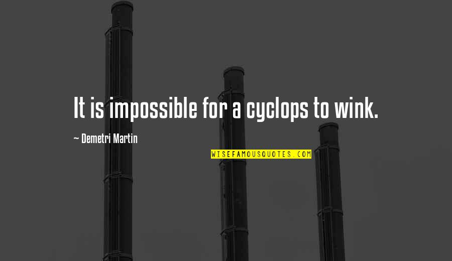 Cyclops Quotes By Demetri Martin: It is impossible for a cyclops to wink.