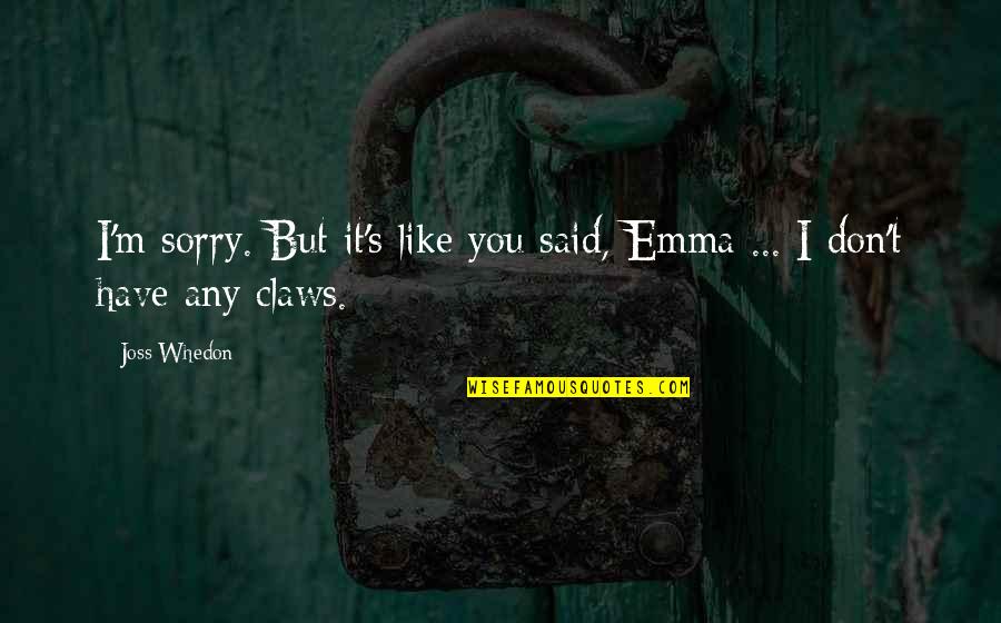 Cyclops Quotes By Joss Whedon: I'm sorry. But it's like you said, Emma