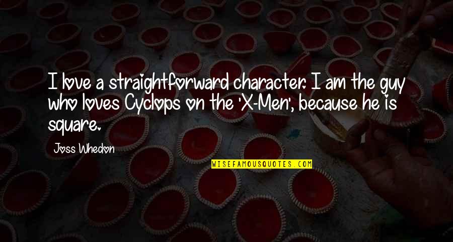 Cyclops Quotes By Joss Whedon: I love a straightforward character. I am the