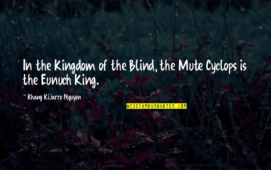 Cyclops Quotes By Khang Kijarro Nguyen: In the Kingdom of the Blind, the Mute