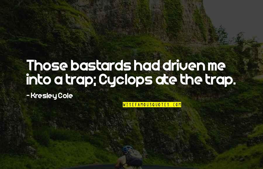 Cyclops Quotes By Kresley Cole: Those bastards had driven me into a trap;