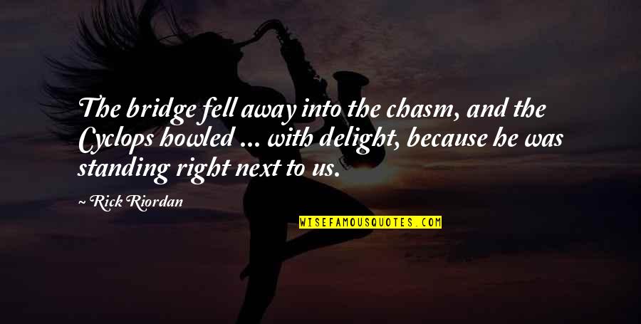 Cyclops Quotes By Rick Riordan: The bridge fell away into the chasm, and