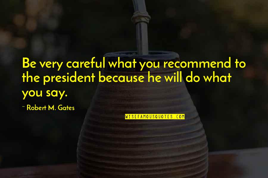 Cyclops Xmen Quotes By Robert M. Gates: Be very careful what you recommend to the