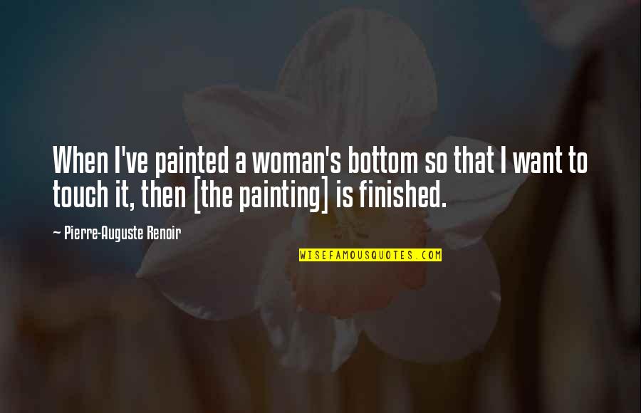 Cyclopss Corp Quotes By Pierre-Auguste Renoir: When I've painted a woman's bottom so that