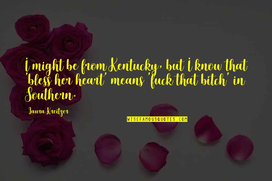 Cyclorama Quotes By Laura Kreitzer: I might be from Kentucky, but I know Cyclorama Quotes By Laura Kreitzer: I might be from Kentucky, but I know