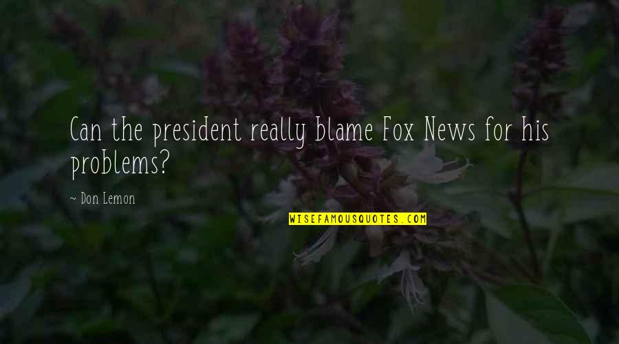 Cyclorama Theater Quotes By Don Lemon: Can the president really blame Fox News for