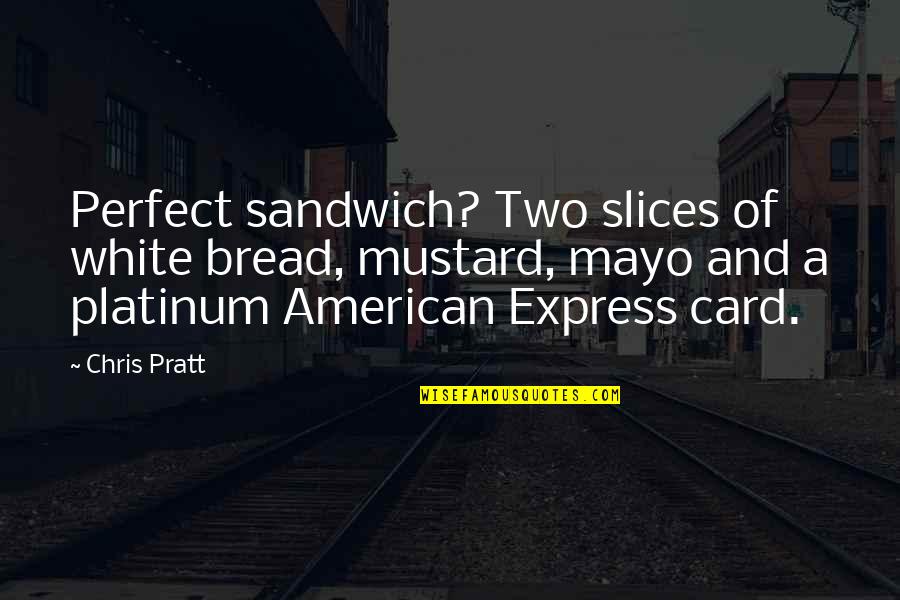 Cyclothymic Disorder Quotes By Chris Pratt: Perfect sandwich? Two slices of white bread, mustard,