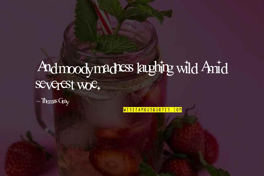 Cyclothymic Disorder Quotes By Thomas Gray: And moody madness laughing wild Amid severest woe.