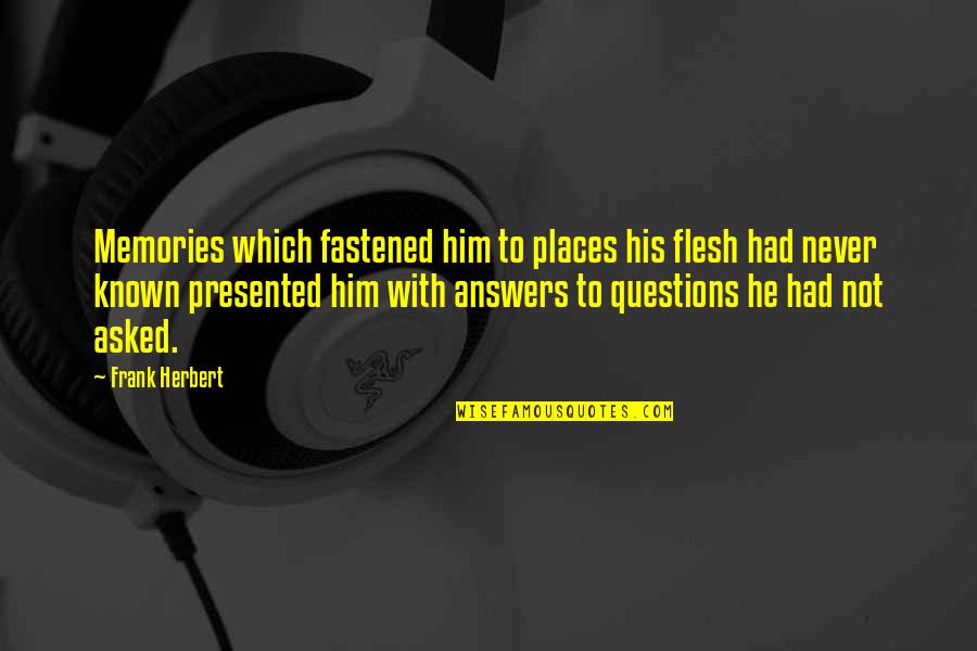 Cyclotrons Produce Quotes By Frank Herbert: Memories which fastened him to places his flesh Cyclotrons Produce Quotes By Frank Herbert: Memories which fastened him to places his flesh