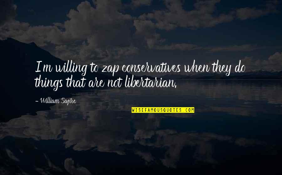 Cyd Quotes By William Safire: I'm willing to zap conservatives when they do