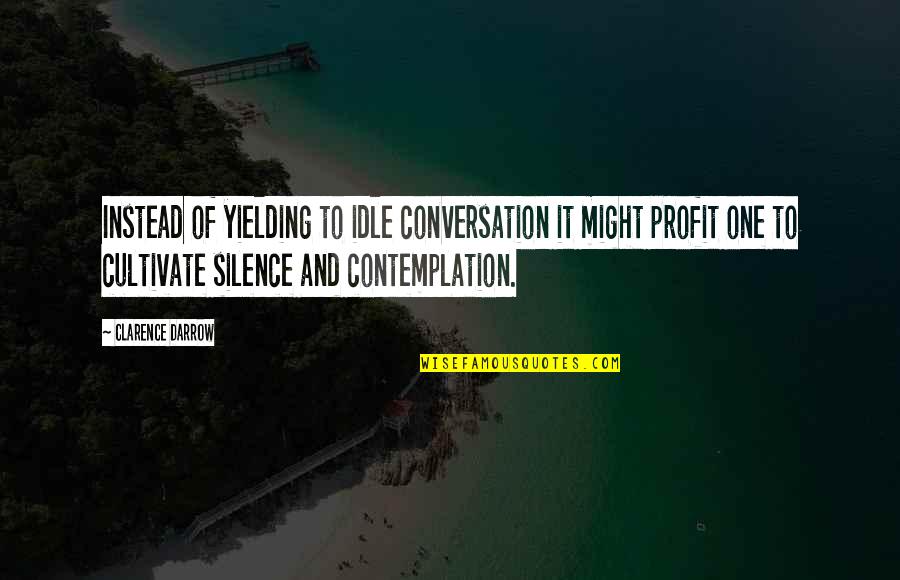 Cydnee Ceballos Quotes By Clarence Darrow: Instead of yielding to idle conversation it might