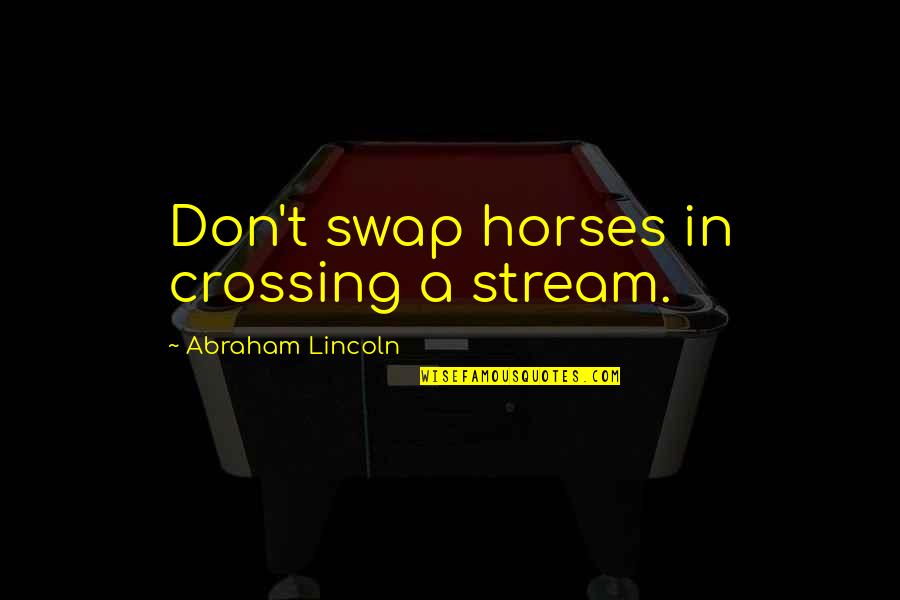 Cydnie Clarke Quotes By Abraham Lincoln: Don't swap horses in crossing a stream.