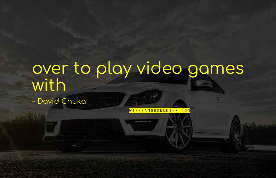 Cydnie Marie Quotes By David Chuka: over to play video games with