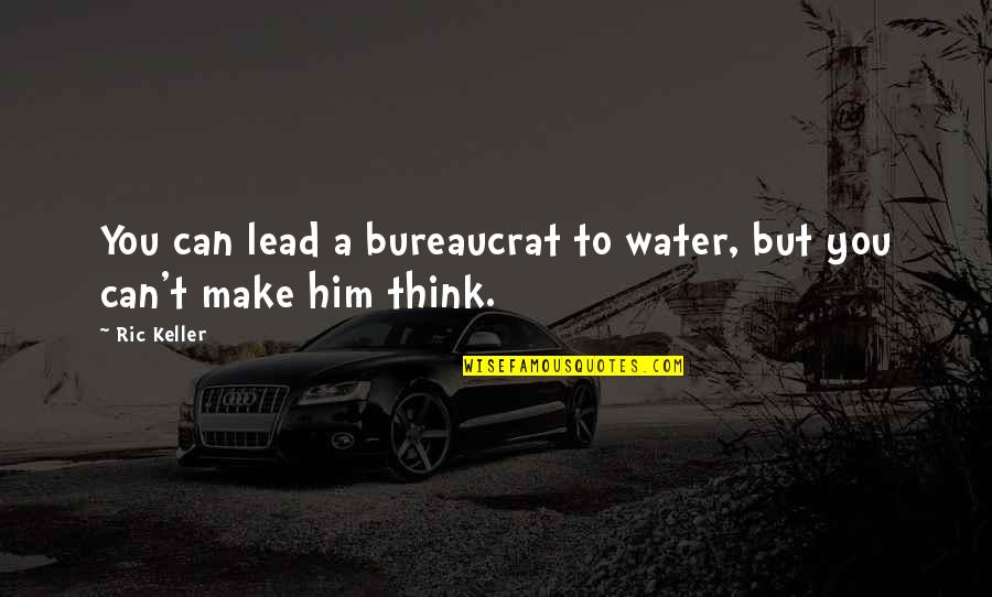 Cydnie Marie Quotes By Ric Keller: You can lead a bureaucrat to water, but