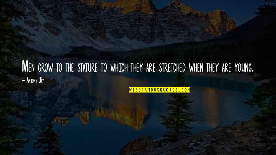 Cyfield Quotes By Antony Jay: Men grow to the stature to which they