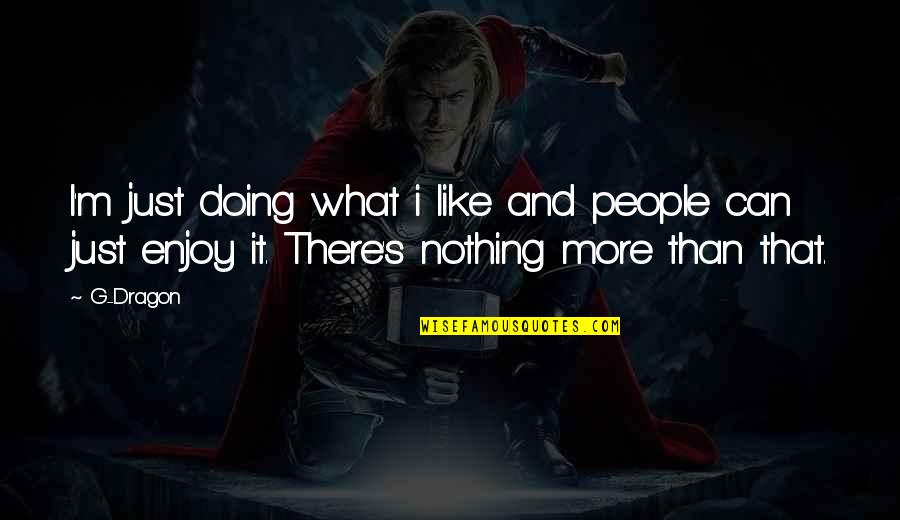 Cygan Delaney Quotes By G-Dragon: I'm just doing what i like and people
