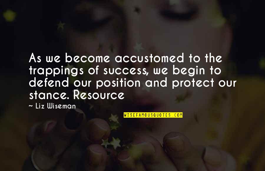 Cygan Delaney Quotes By Liz Wiseman: As we become accustomed to the trappings of