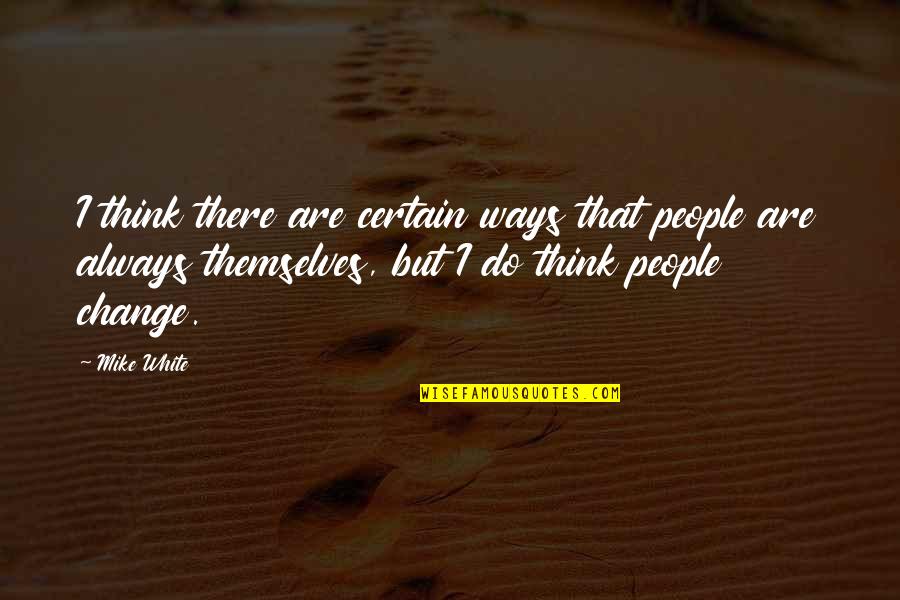 Cyganek Z Quotes By Mike White: I think there are certain ways that people