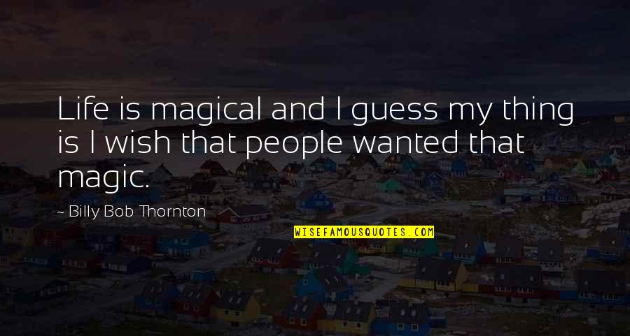Cygne Quotes By Billy Bob Thornton: Life is magical and I guess my thing Cygne Quotes By Billy Bob Thornton: Life is magical and I guess my thing