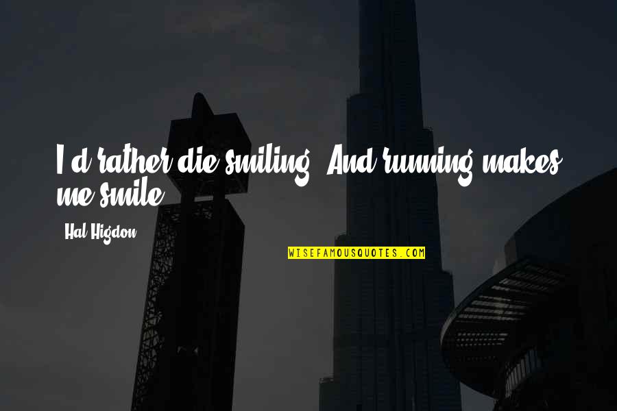 Cygnets Parent Quotes By Hal Higdon: I'd rather die smiling. And running makes me Cygnets Parent Quotes By Hal Higdon: I'd rather die smiling. And running makes me