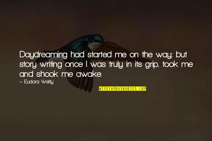 Cyhire Quotes By Eudora Welty: Daydreaming had started me on the way; but