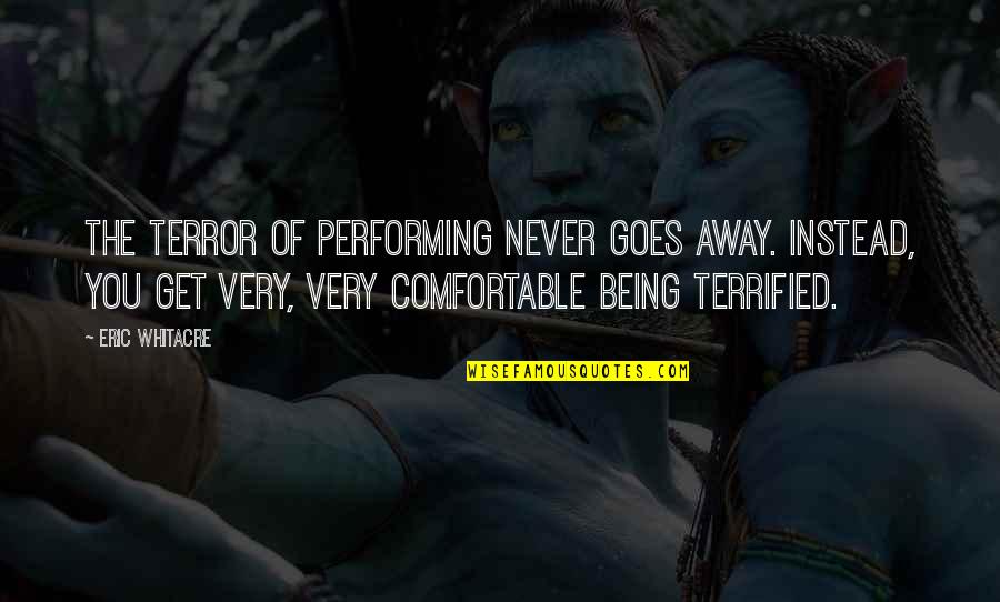 Cyka Translation Quotes By Eric Whitacre: The terror of performing never goes away. Instead,