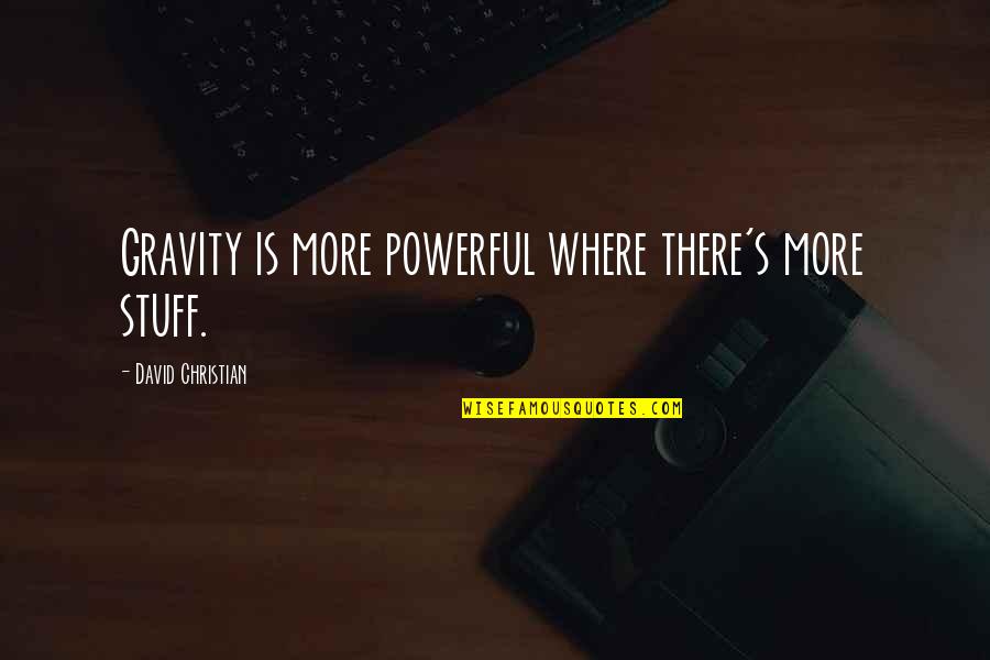 Cyklick Quotes By David Christian: Gravity is more powerful where there's more stuff. Cyklick Quotes By David Christian: Gravity is more powerful where there's more stuff.