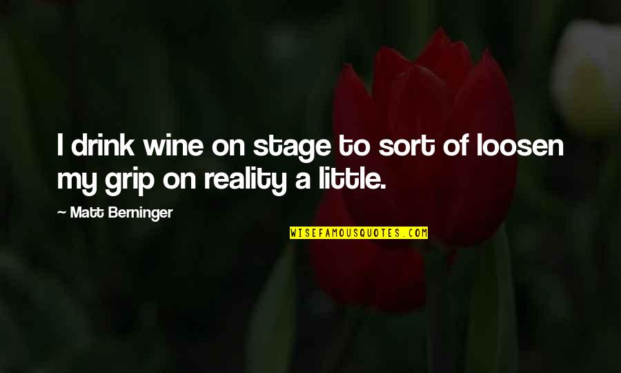Cyklick Quotes By Matt Berninger: I drink wine on stage to sort of Cyklick Quotes By Matt Berninger: I drink wine on stage to sort of