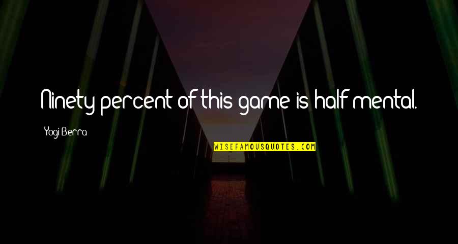 Cyklus Mes Ce Quotes By Yogi Berra: Ninety percent of this game is half mental.