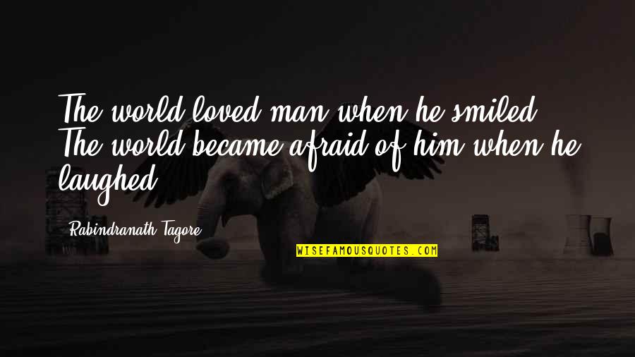 Cyklus V Znam Quotes By Rabindranath Tagore: The world loved man when he smiled. The