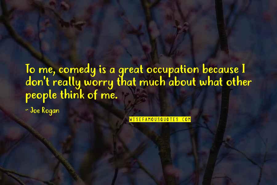 Cylch Quotes By Joe Rogan: To me, comedy is a great occupation because